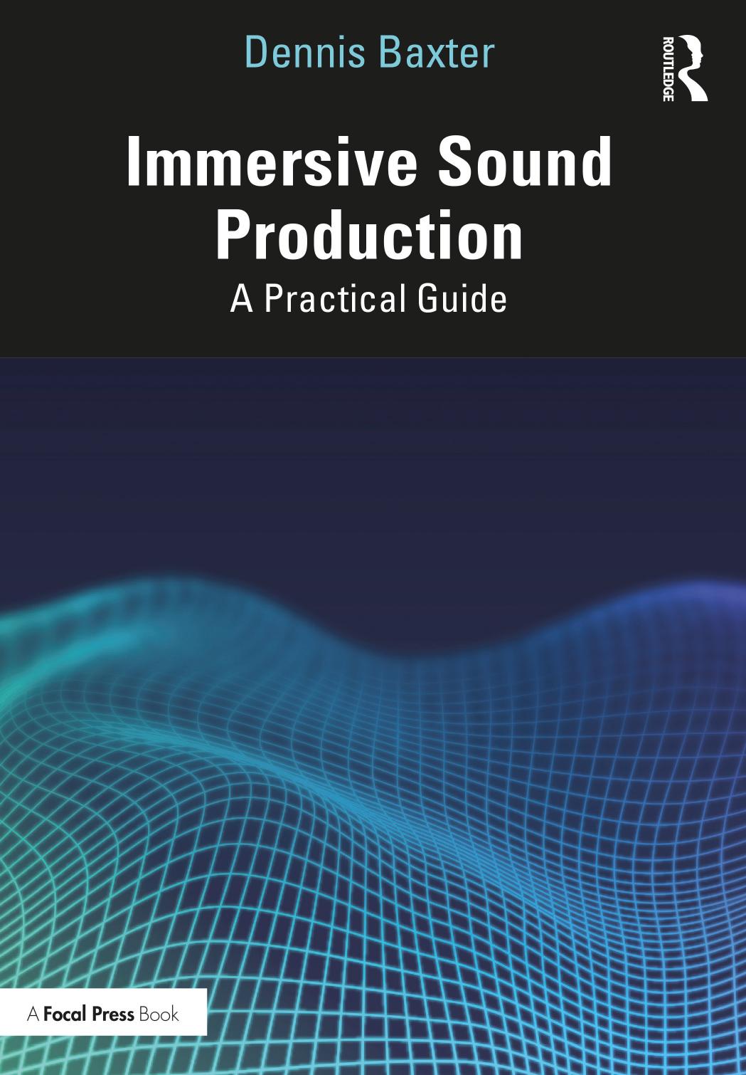 Immersive Sound Production: A Practical Guide by Dennis Baxter