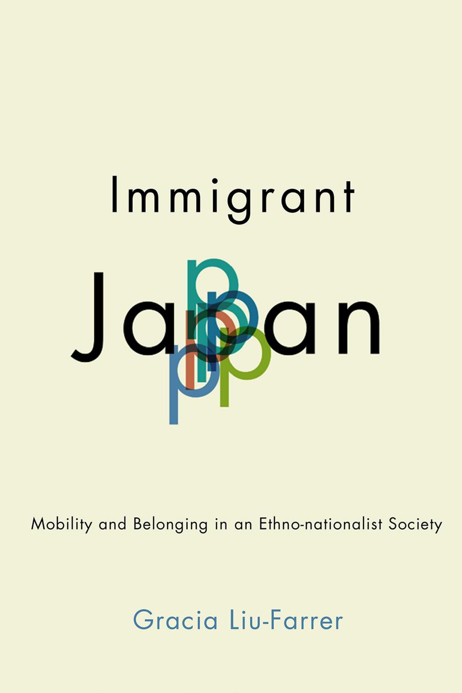 Immigrant Japan: Mobility and Belonging in an Ethno-nationalist Society by Gracia Liu-Farrer