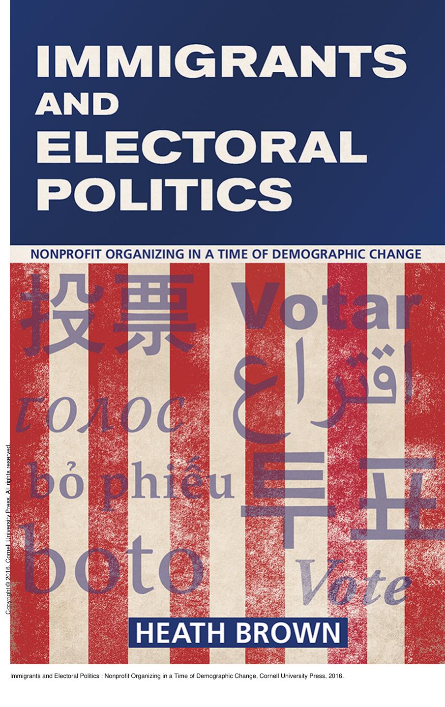 Immigrants and Electoral Politics : Nonprofit Organizing in a Time of Demographic Change by Heath Brown