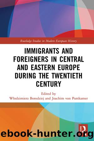 Immigrants and Foreigners in Central and Eastern Europe during the Twentieth Century by Włodzimierz Borodziej Joachim von Puttkamer