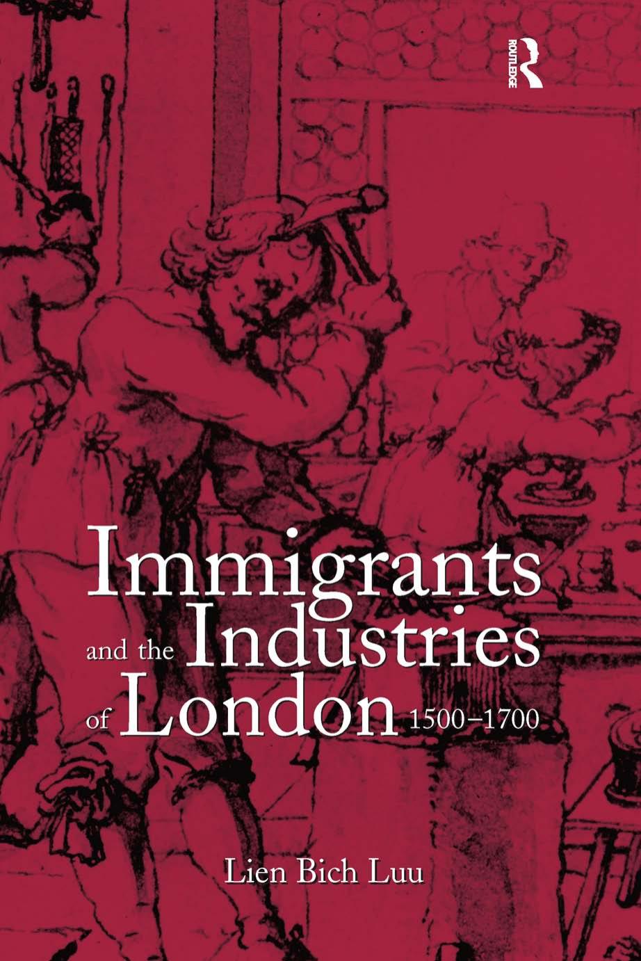 Immigrants and the Industries of London, 1500â1700 by Lien Bich Luu