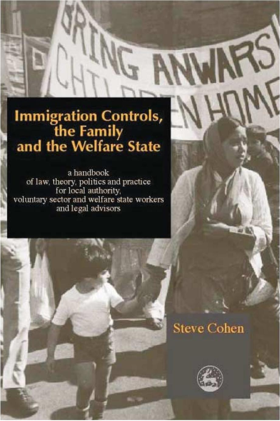Immigration Controls, the Family and the Welfare State: A Handbook of Law, Theory, Politics and Practice for Local Authority, Voluntary Sector and Welfare State Workers and Legal Advisors by Steve Cohen