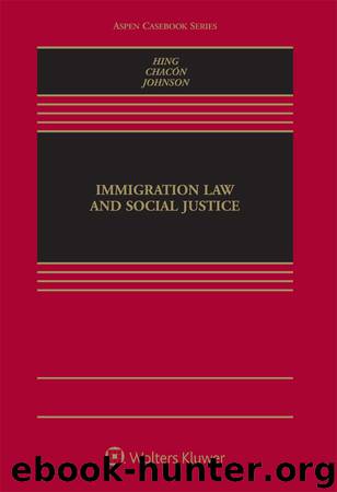 Immigration Law and Social Justice (Aspen Casebook Series) by Bill Ong Hing & Jennifer M. Chacon & Kevin R. Johnson