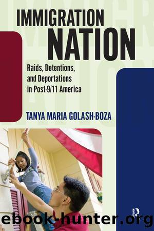 Immigration Nation: Raids, Detentions, and Deportations in Post-911 America by Tanya Maria Golash-Boza