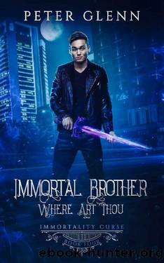 Immortal Brother Where Art Thou (The Immortality Curse Book 4) by Peter Glenn