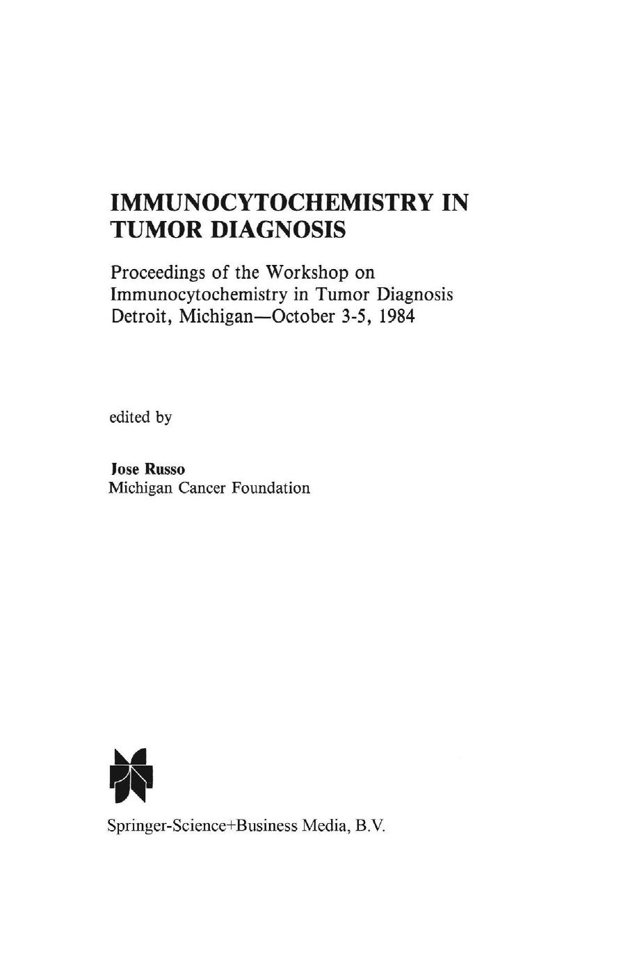Immunocytochemistry in Tumor Diagnosis: Proceedings of the Workshop on Immunocytochemistry in Tumor Diagnosis Detroit, MichiganâOctober 3â5, 1984 by Irma H. Russo M.D. (auth.) Jose Russo (eds.)
