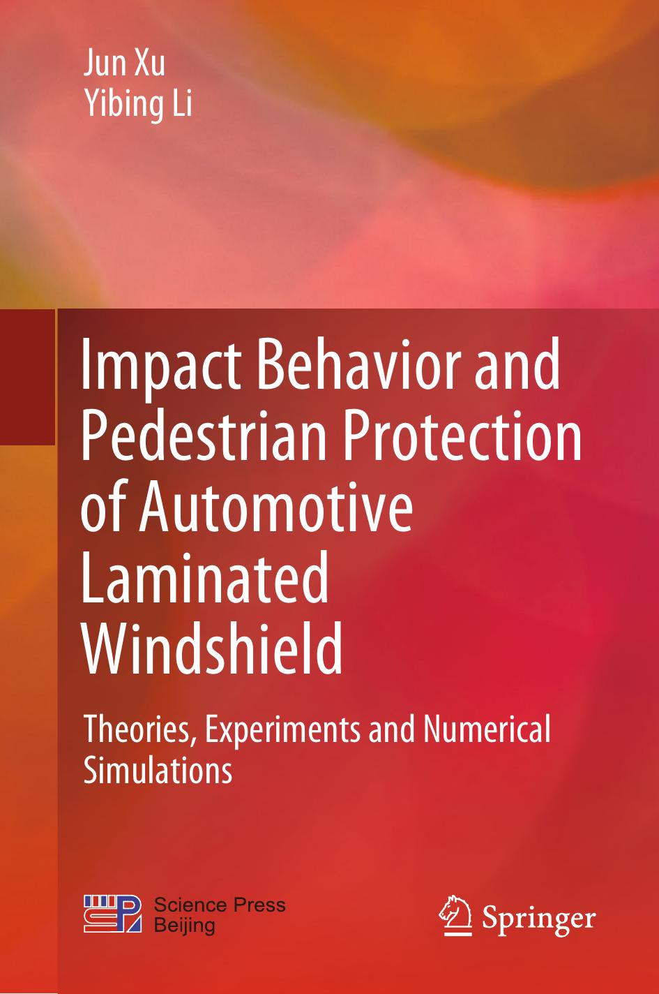 Impact Behavior and Pedestrian Protection of Automotive Laminated Windshield: Theories, Experiments and Numerical Simulations by Jun Xu Yibing Li