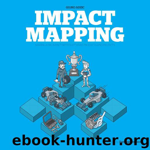 Impact Mapping: Making a big impact with software products and projects by Gojko Adzic