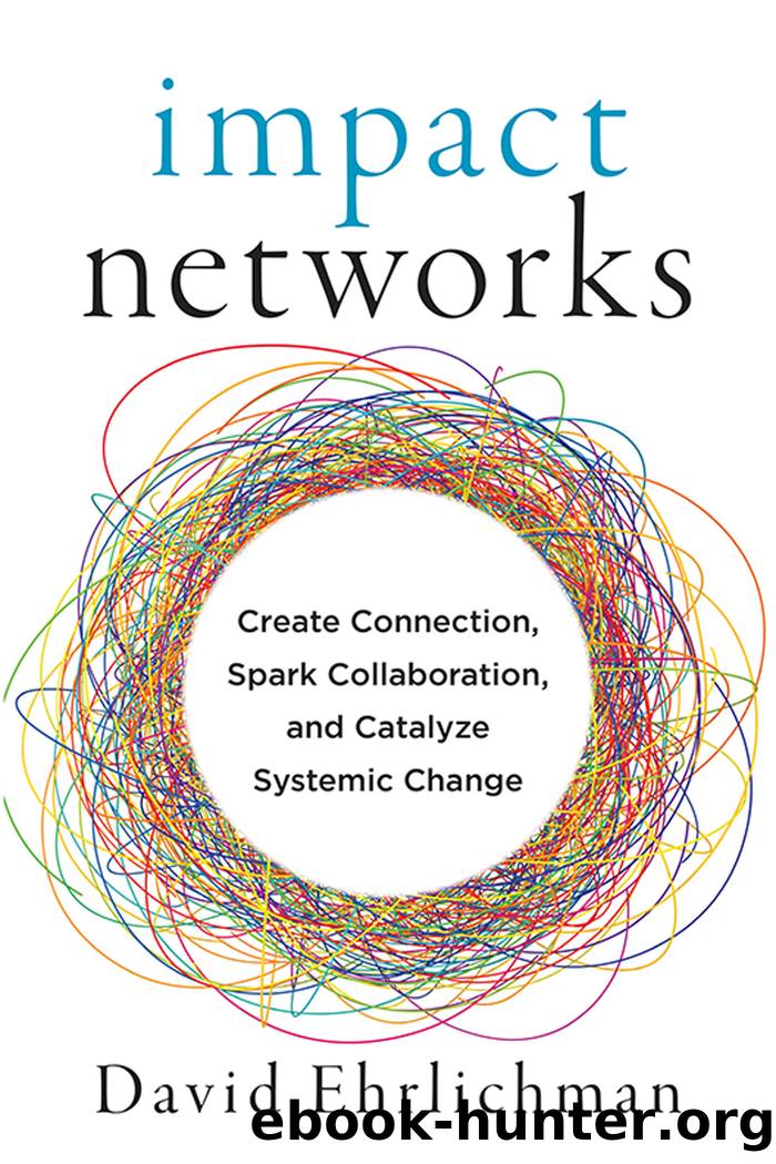 Impact Networks: Creating Connection, Sparking Collaboration, and Catalyzing Systemic Change by David Ehrlichman