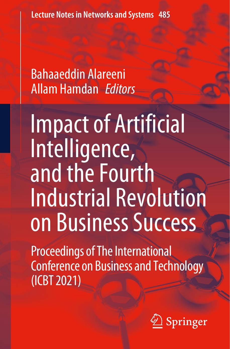 Impact of Artificial Intelligence, and the Fourth Industrial Revolution on Business Success: Proceedings of The International Conference on Business ... (Lecture Notes in Networks and Systems, 485) by Bahaaeddin Alareeni (editor) Allam Hamdan (editor)