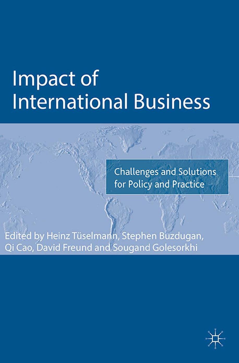 Impact of International Business: Challenges and Solutions for Policy and Practice by Heinz Tüselmann Stephen Buzdugan Qi Cao David Freund Sougand Golesorkhi (eds.)