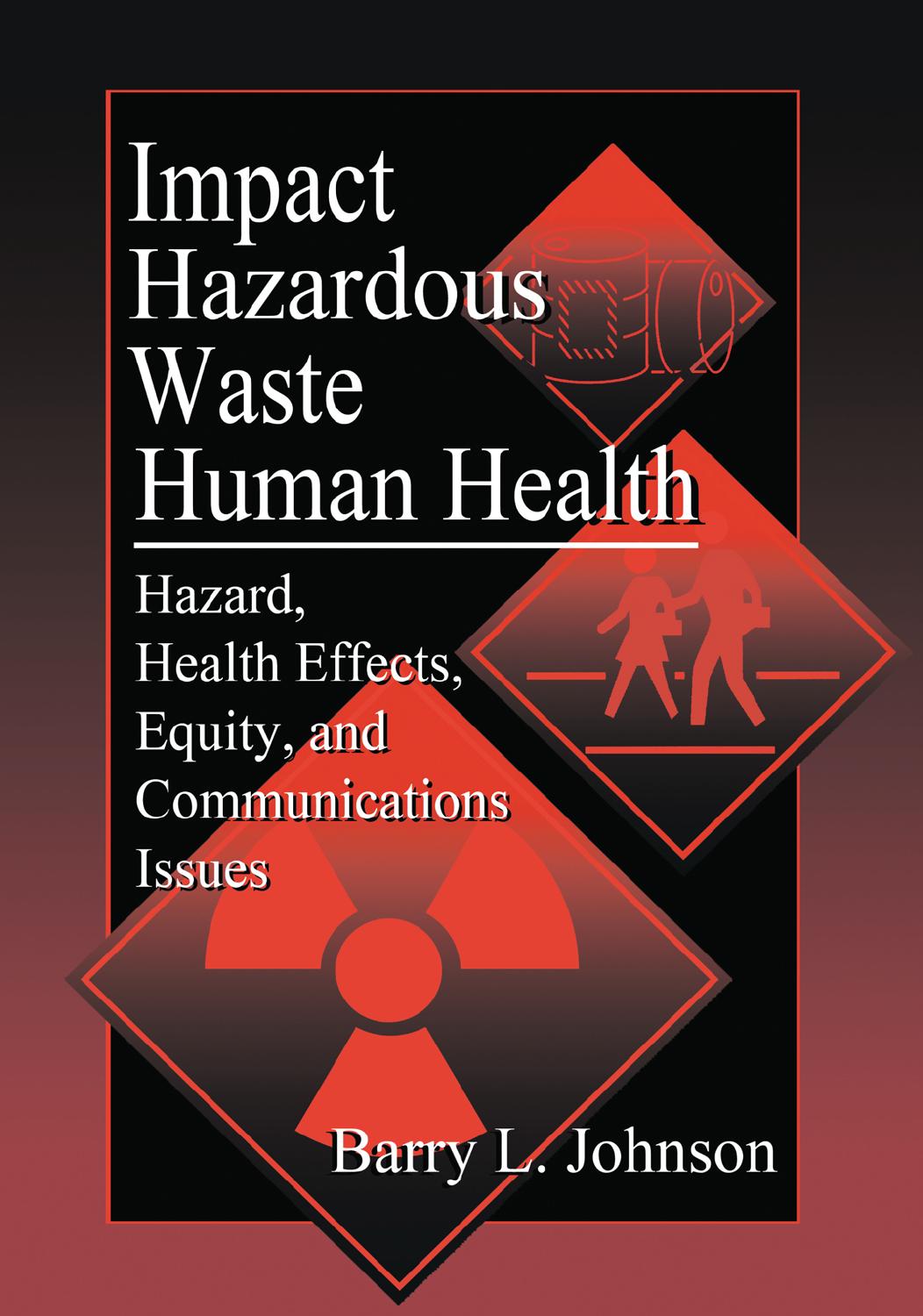Impact of hazardous waste on human health: hazard, health effects, equity, and communications issues by Johnson Barry Lee