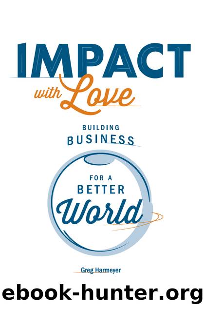 Impact with Love: Building Business for a Better World by Greg Harmeyer