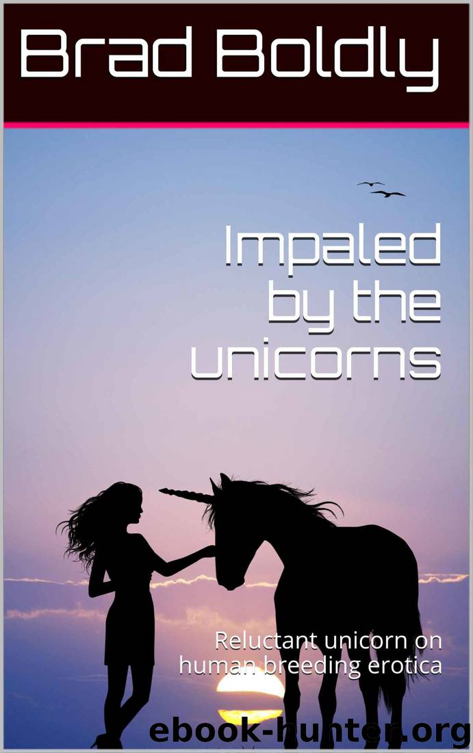 Impaled by the unicorns: Reluctant unicorn on human breeding erotica by Brad Boldly