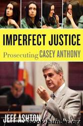 Imperfect Justice: Prosecuting Casey Anthony by Jeff Ashton