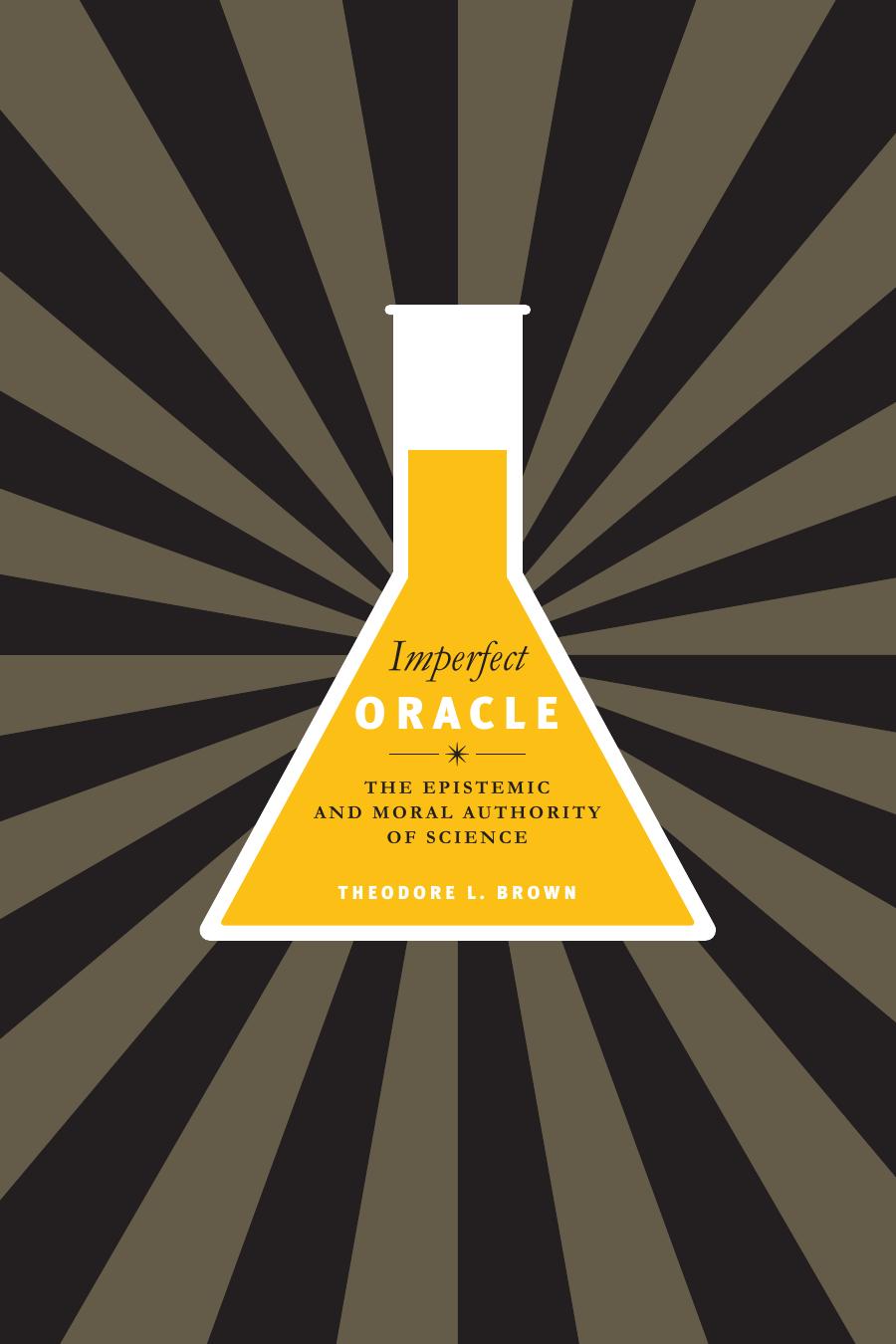 Imperfect Oracle: The Epistemic and Moral Authority of Science by Theodore L. Brown