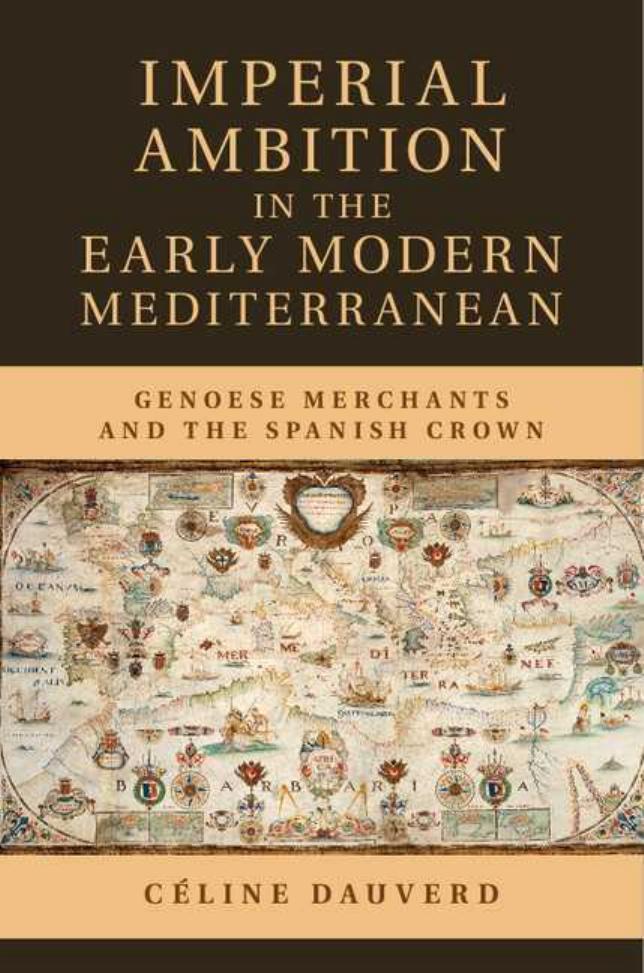 Imperial Ambition in the Early Modern Mediterranean: Genoese Merchants and the Spanish Crown by Céline Dauverd