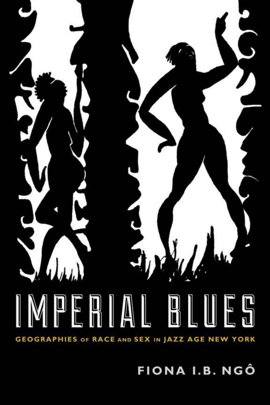 Imperial Blues: Geographies of Race and Sex in Jazz Age New York by Fiona I. B. Ngô
