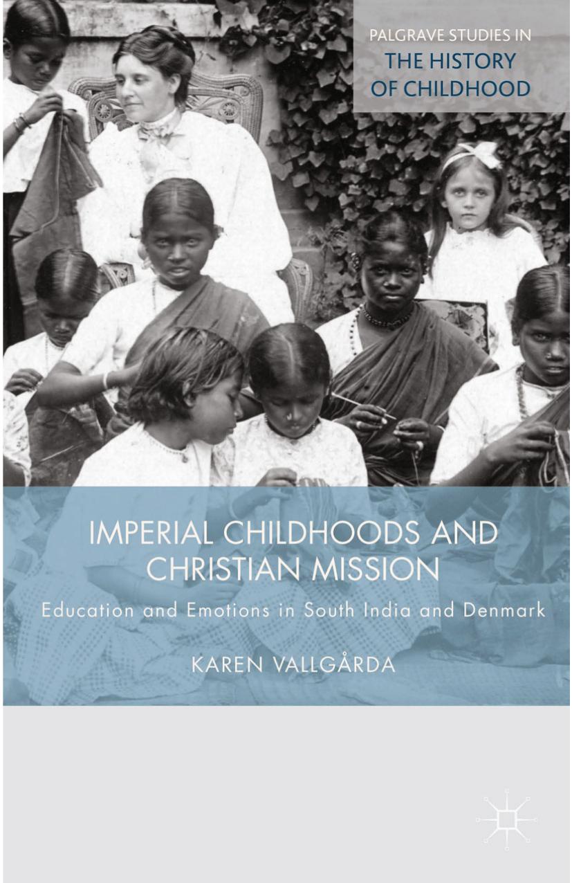 Imperial Childhoods and Christian Mission: Education and Emotions in South India and Denmark by Karen Vallgårda (auth.)