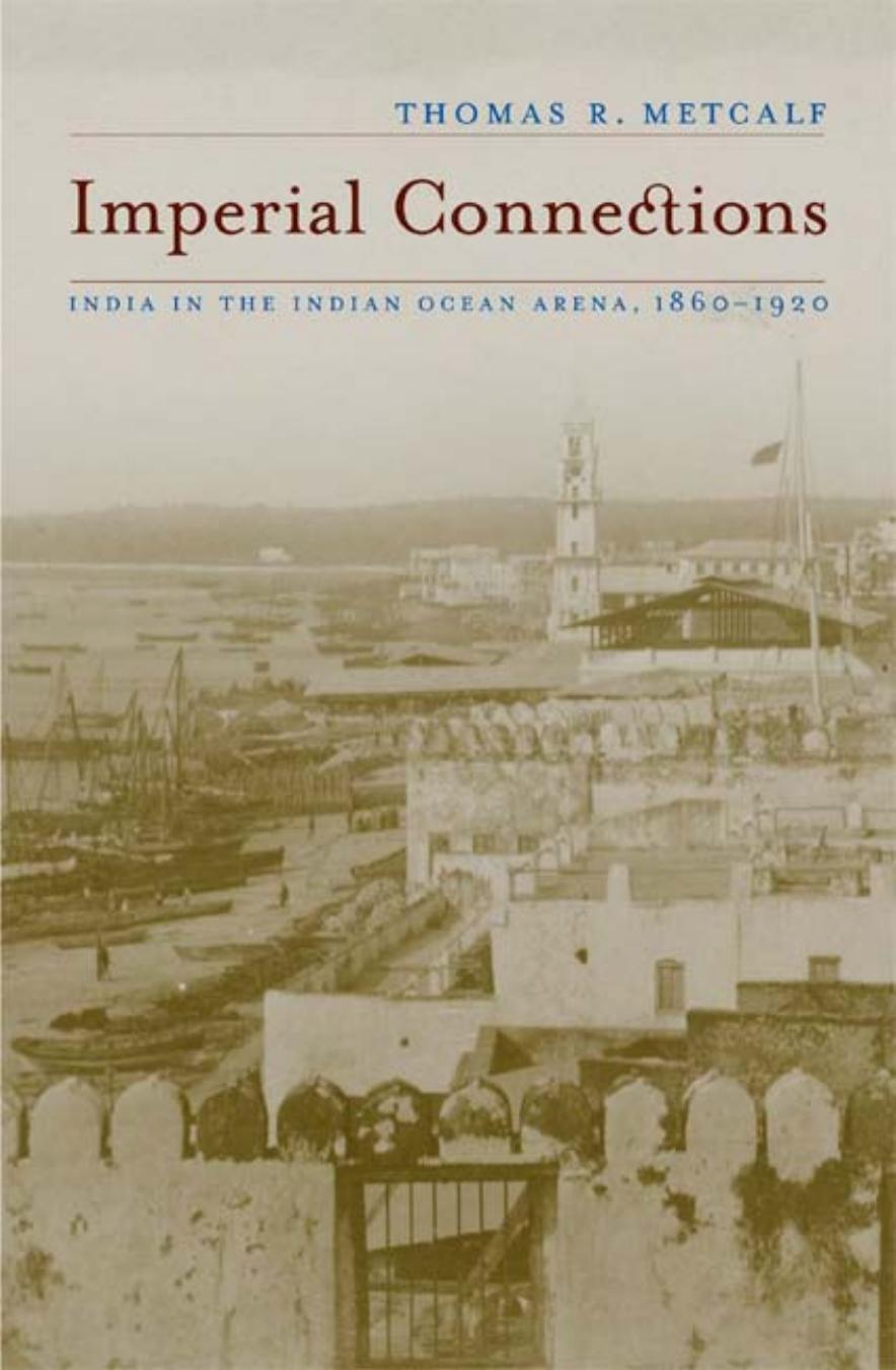 Imperial Connections: India in the Indian Ocean Arena, 1860-1920 (California World History Library) by Thomas R. Metcalf