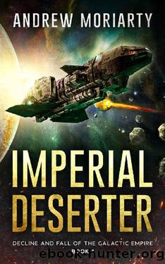 Imperial Deserter: Decline and Fall of the Galactic Empire Book 1 by Andrew Moriarty