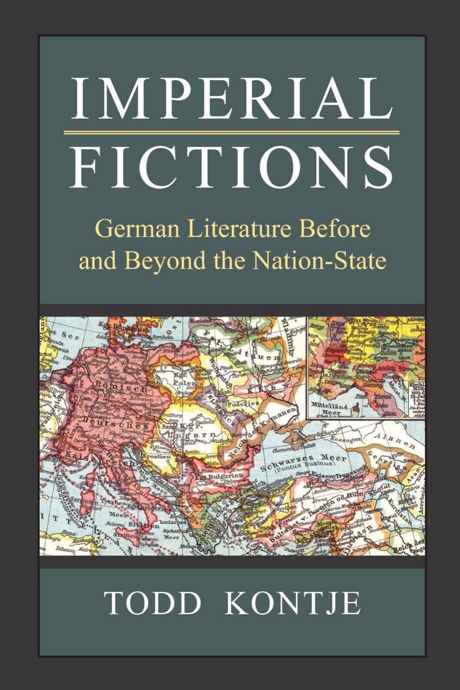 Imperial Fictions: German Literature Before and Beyond the Nation-State by Todd Kontje
