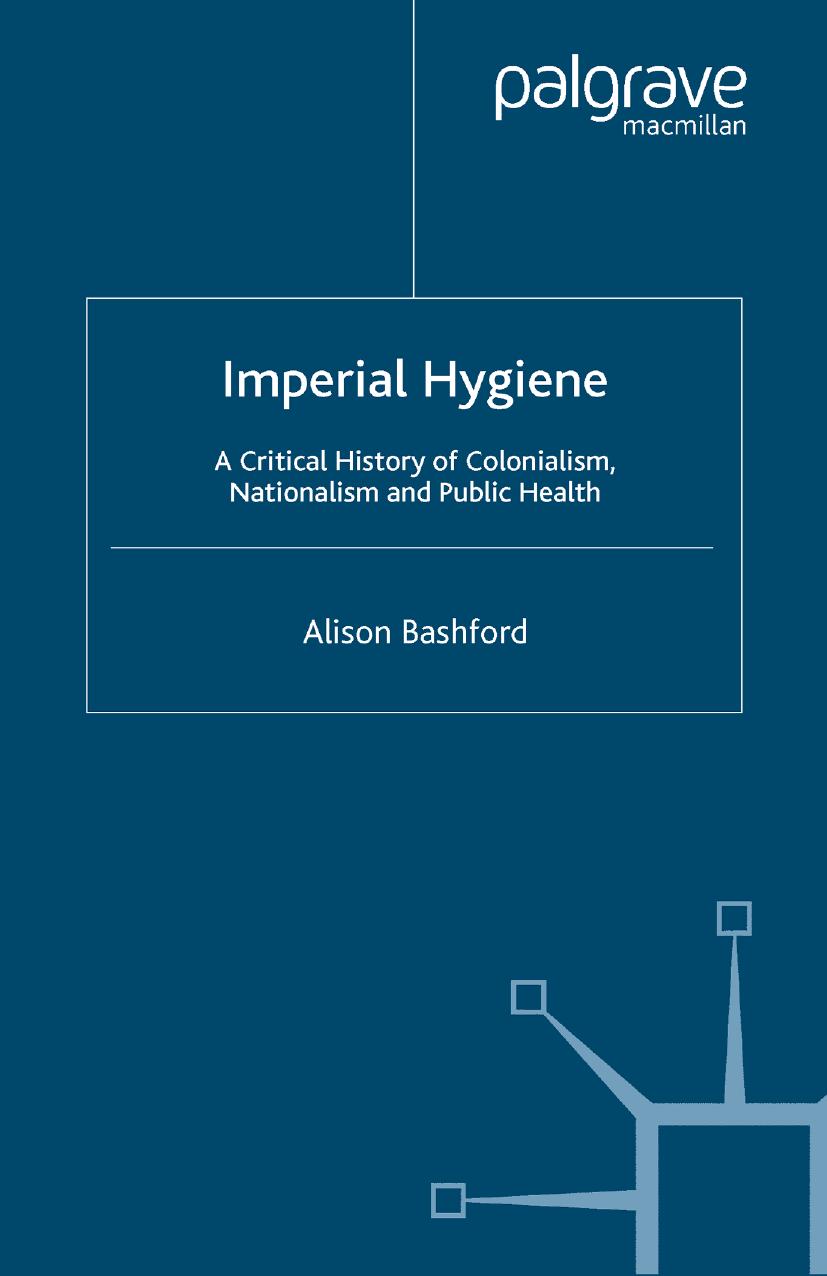 Imperial Hygiene: A Critical History of Colonialism, Nationalism and Public Health by Alison Bashford (auth.)