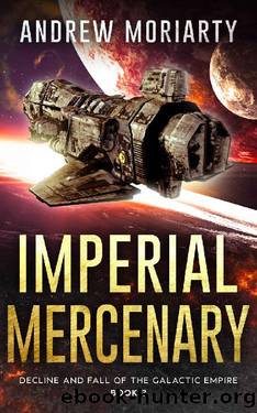 Imperial Mercenary: Decline and Fall of the Galactic Empire Book 3 by Andrew Moriarty
