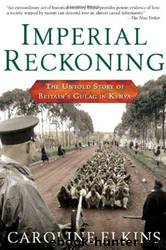 Imperial Reckoning: The Untold Story of Britain's Gulag in Kenya by Caroline Elkins