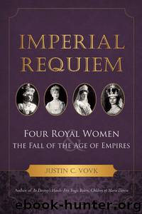 Imperial Requiem: Four Royal Women and the Fall of the Age of Empires by Justin C. Vovk