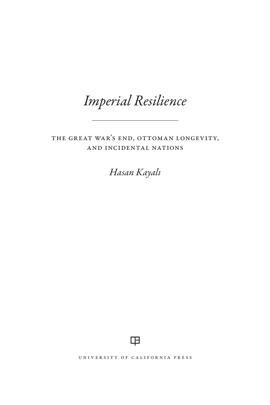 Imperial Resilience: The Great War's End, Ottoman Longevity, and Incidental Nations by Hasan Kayali