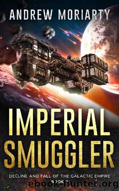 Imperial Smuggler: Decline and Fall of the Galactic Empire Book 2 by Andrew Moriarty
