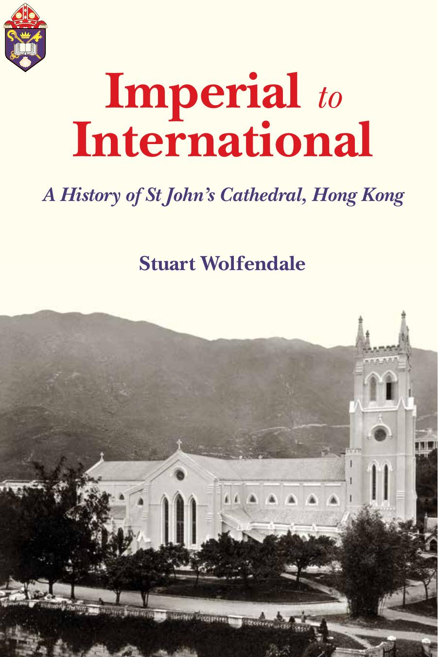 Imperial to International: A History of St. John’s Cathedral, Hong Kong by Stuart Wolfendale