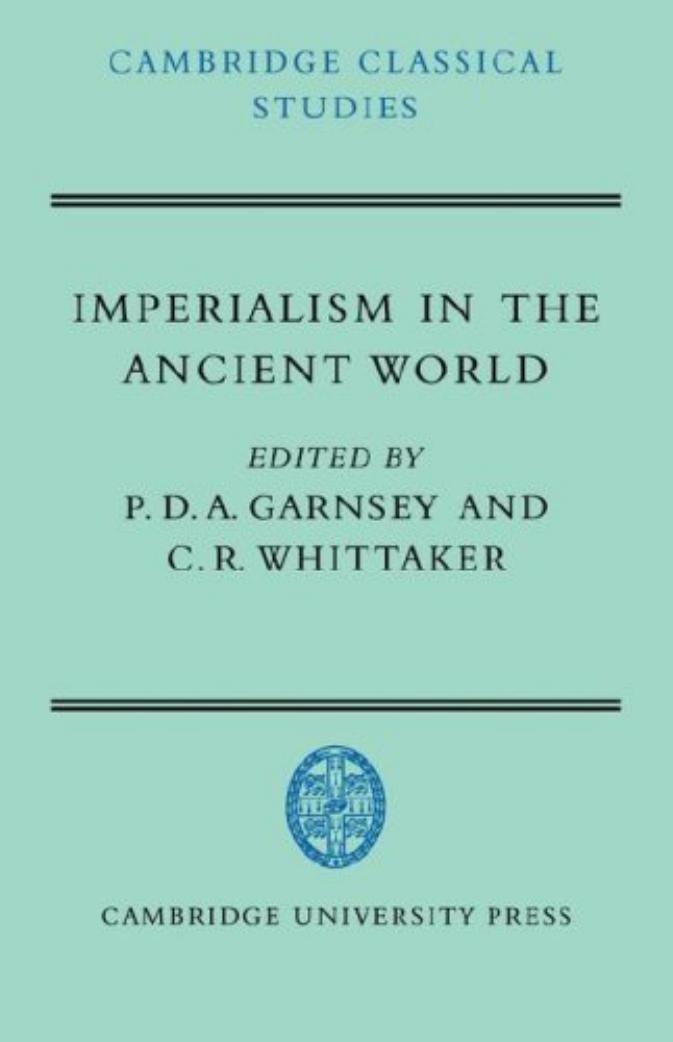 Imperialism in the Ancient World: The Cambridge University Research Seminar in Ancient History by P. D. A. Garnsey C. R. Whittaker (eds.)