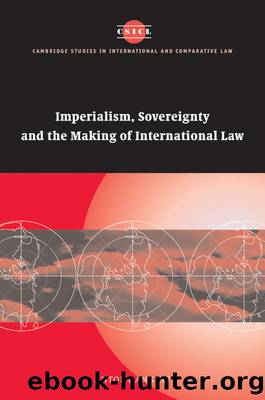 Imperialism, Sovereignty and the Making of International Law (Cambridge Studies in International and Comparative Law) by Anghie Antony