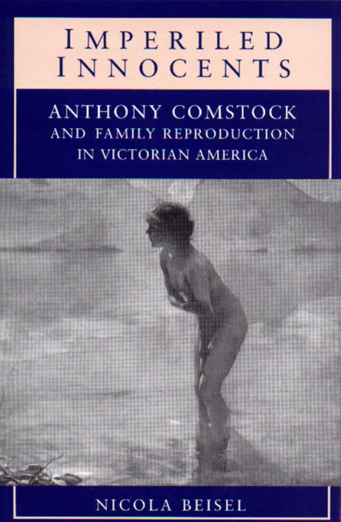 Imperiled Innocents: Anthony Comstock and Family Reproduction in Victorian America by Nicola Beisel