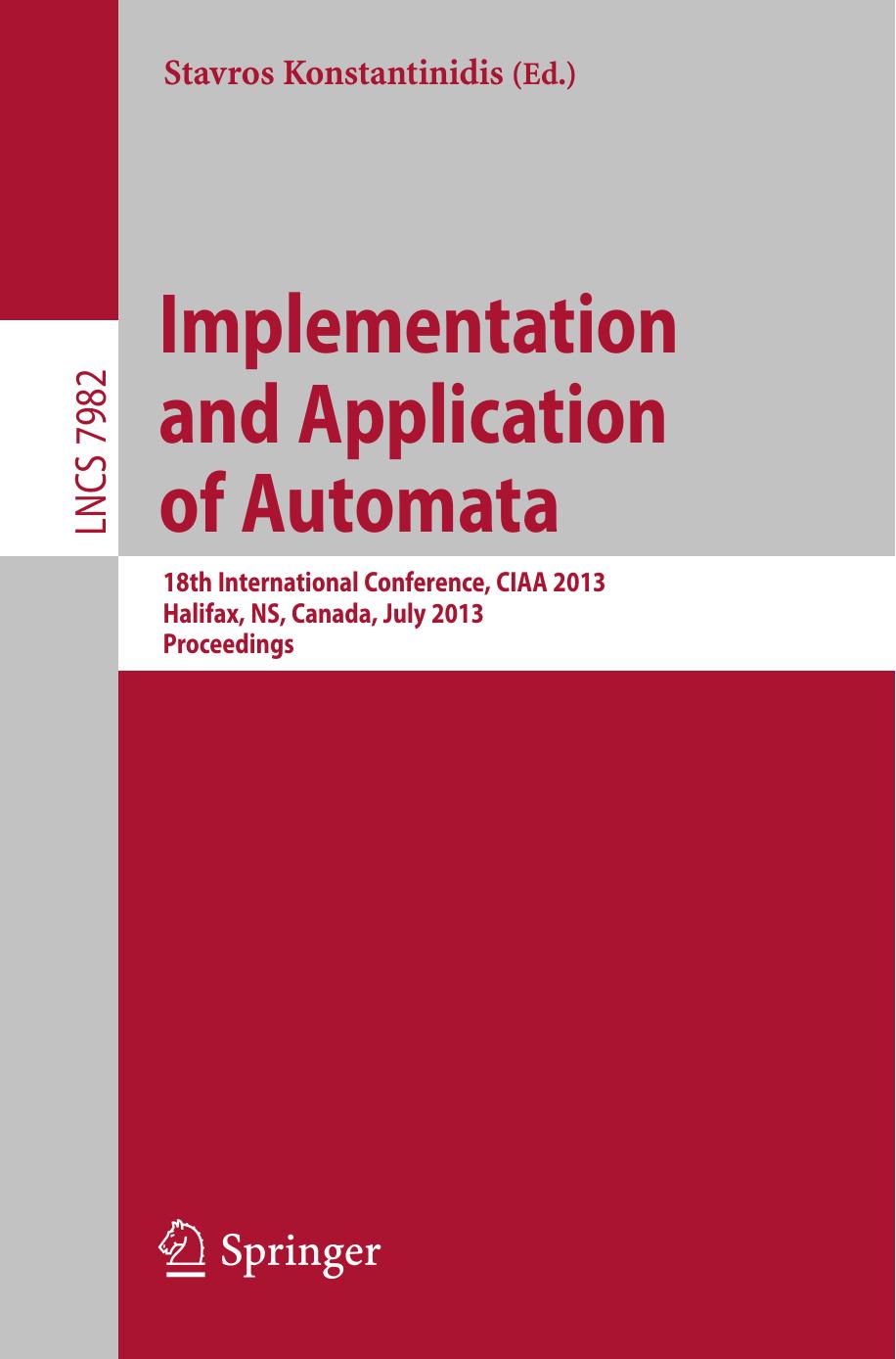 Implementation and Application of Automata: 18th International Conference, CIAA 2013, Halifax, NS, Canada, July 16-19, 2013. Proceedings by Cezar Câmpeanu (auth.) Stavros Konstantinidis (eds.)