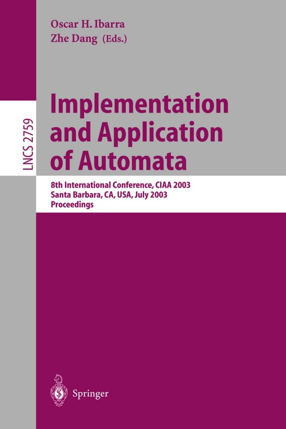Implementation and Application of Automata: 8th International Conference, CIAA 2003 Santa Barbara, CA, USA, July 16â18, 2003 Proceedings by Thomas A. Henzinger (auth.) Oscar H. Ibarra Zhe Dang (eds.)