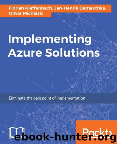 Implementing Azure Solutions by Florian Klaffenbach & Jan-Henrik Damaschke & Oliver Michalski
