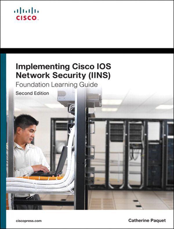 Implementing Cisco IOS Network Security (IINS 640-554) Foundation Learning Guide, 2/e (Foundation Learning Guides) by Paquet Catherine