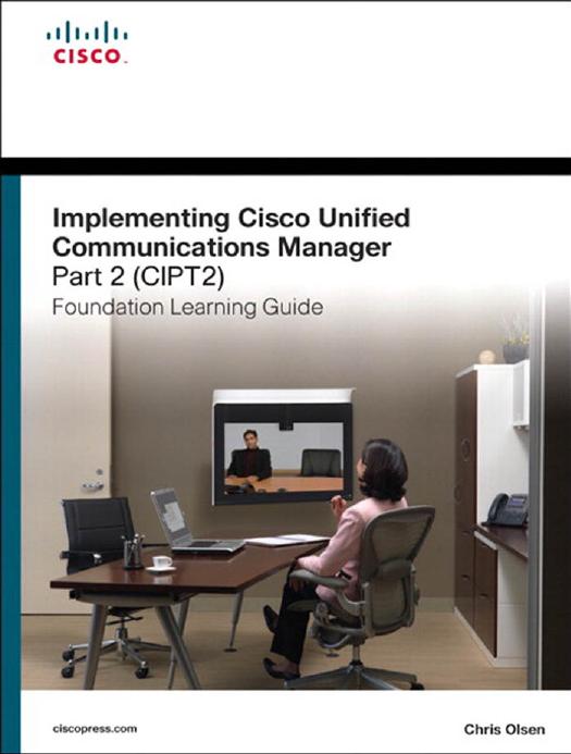 Implementing Cisco Unified Communications Manager, Part 2 (CIPT2) Foundation Learning Guide by Chris Olsen