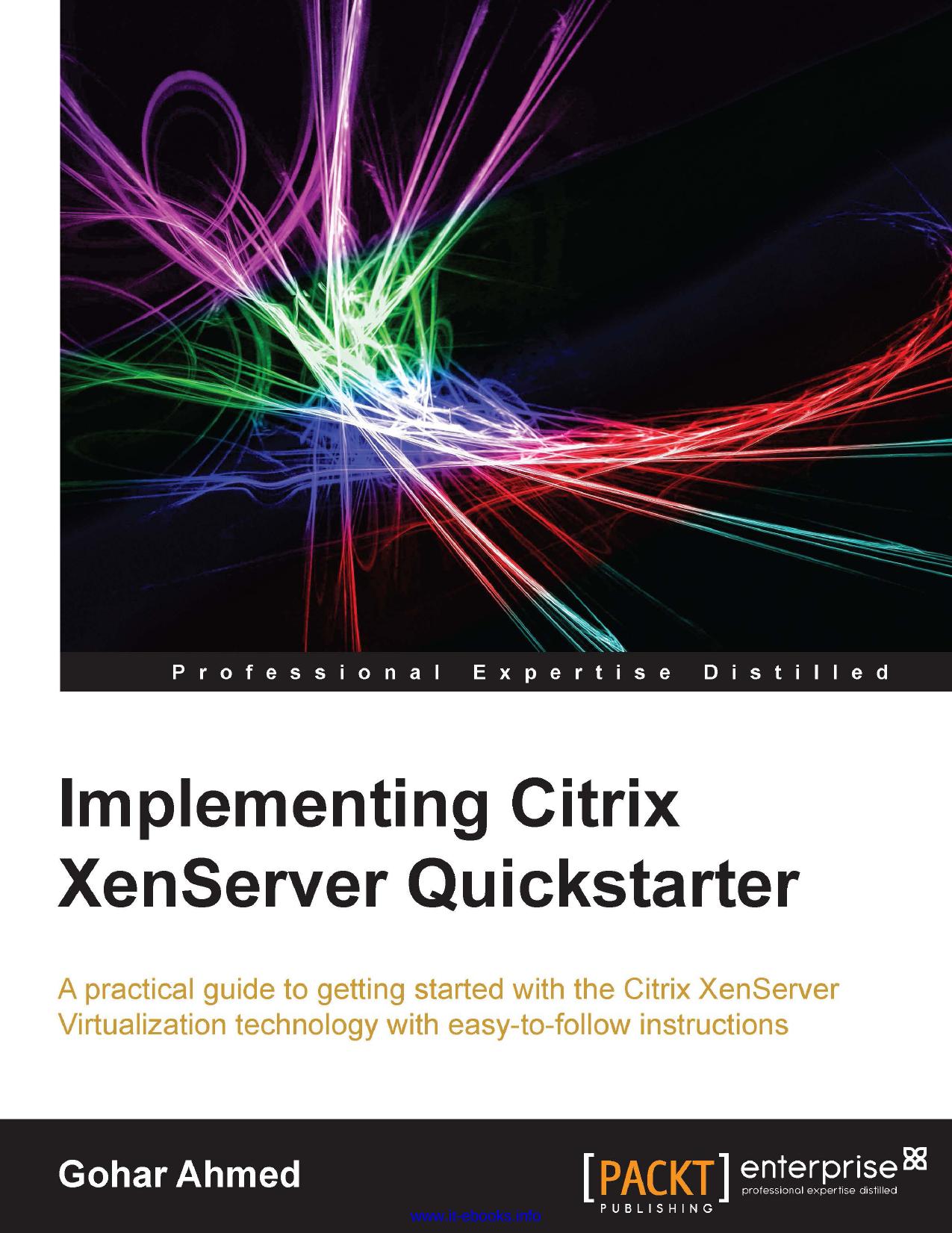 Implementing Citrix XenServer Quickstarter: A practical guide to getting started with the Citrix XenServer Virtualization technology with easy-to-follow instructions by Gohar Ahmed