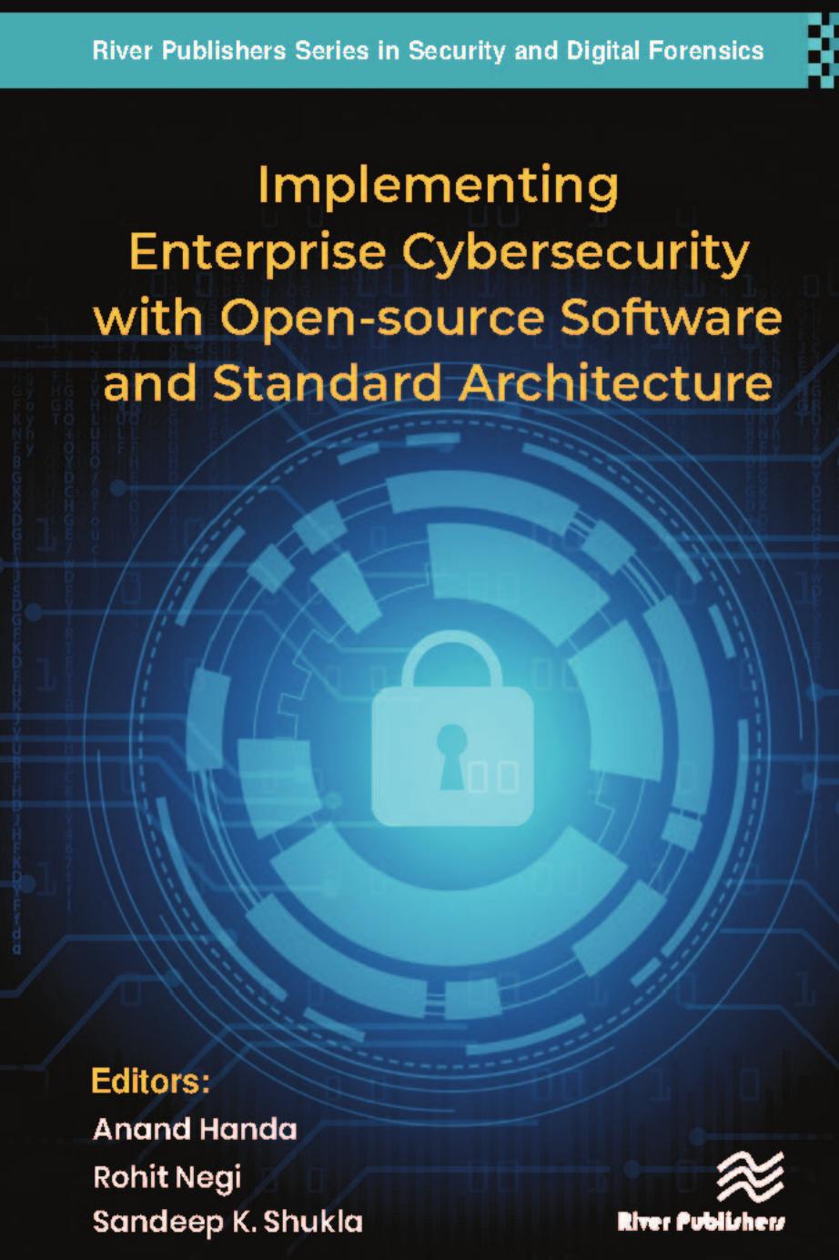Implementing Enterprise Cybersecurity with Open-source Software and Standard Architecture (River Publishers Series in Security and Digital Forensics) by Anand Handa (editor) Rohit Negi (editor) Sandeep K. Shukla (editor)