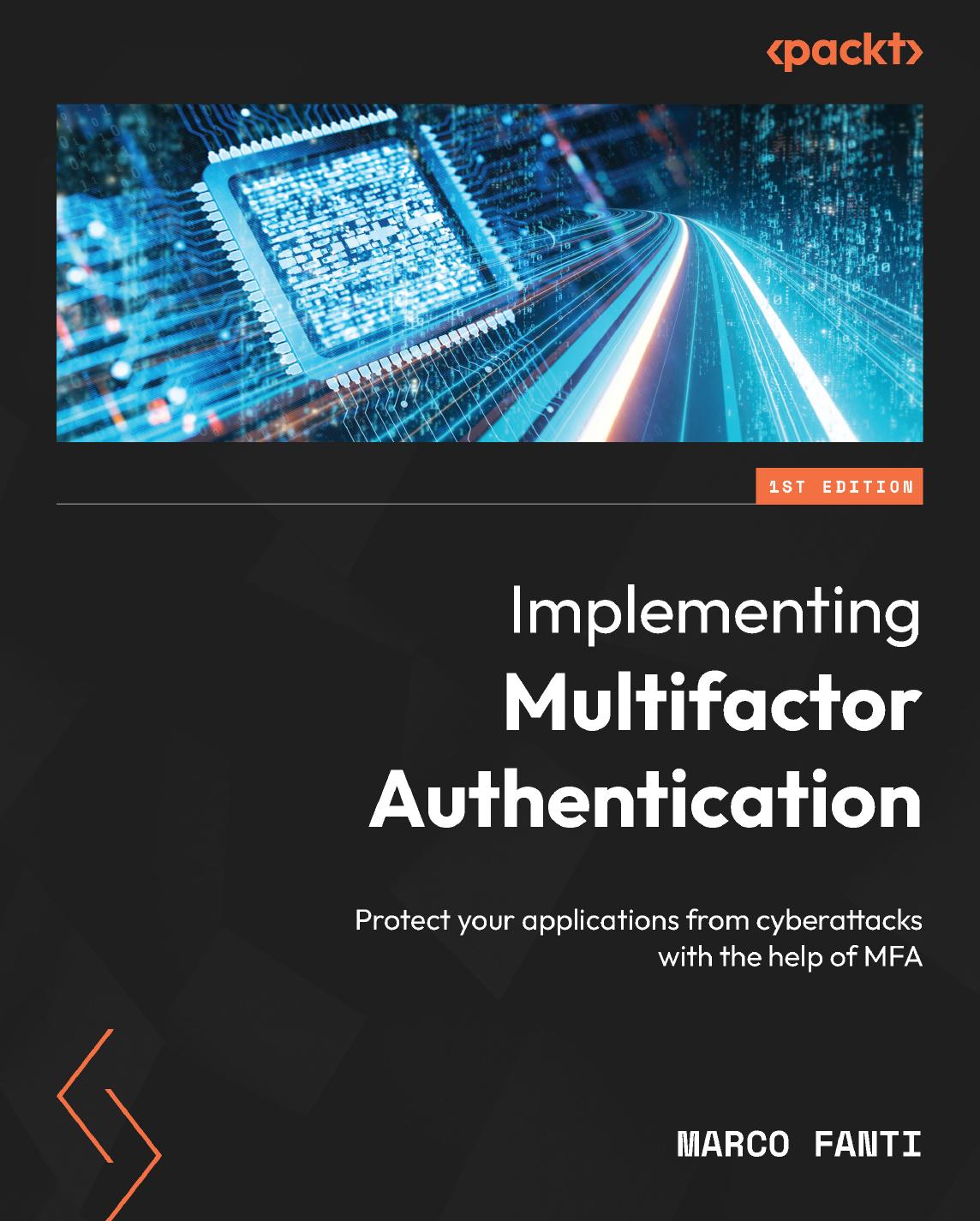 Implementing Multifactor Authentication: Protect your applications from cyberattacks with the help of MFA by Marco Fanti