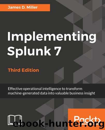 Implementing Splunk 7, Third Edition by James D. Miller