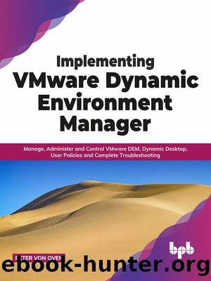 Implementing VMware Dynamic Environment Manager: Manage, Administer and Control VMware DEM, Dynamic Desktop, User Policies and Complete Troubleshooting by Peter von Oven