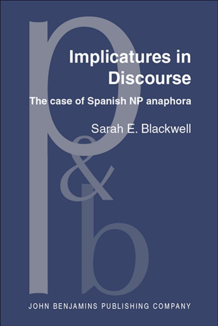 Implicatures in Discourse: The Case of Spanish NP Anaphora by Sarah E. Blackwell