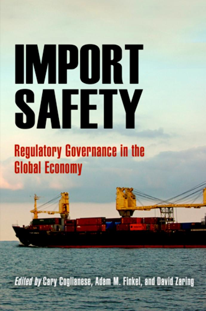 Import Safety: Regulatory Governance in the Global Economy by Edited by Cary Coglianese Adam M. Finkel & David Zaring