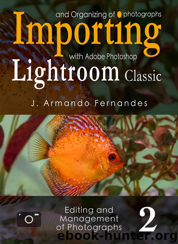 Importing and Organizing of Photographs: with Adobe Photoshop Lightroom Classic (Editing and Management of Photographs Book 2) by Fernandes J. Armando