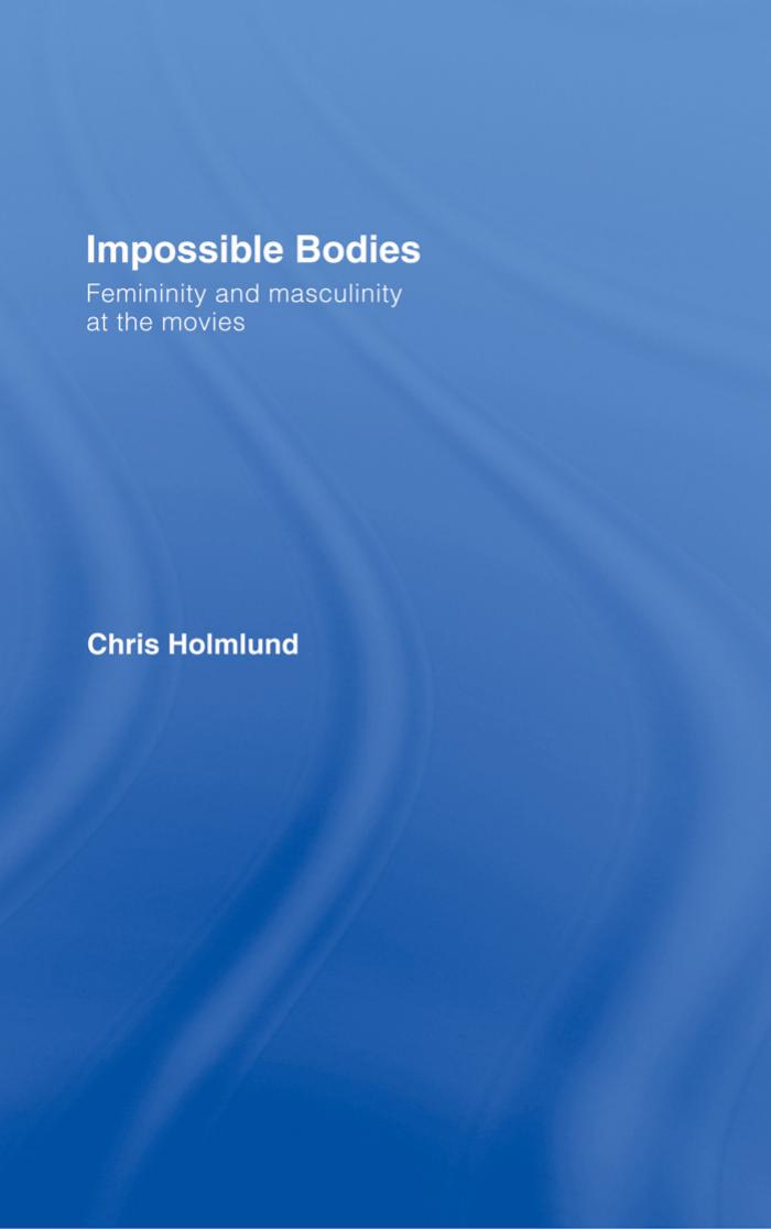 Impossible Bodies: Femininity and Masculinity at the Movies by Chris Holmlund
